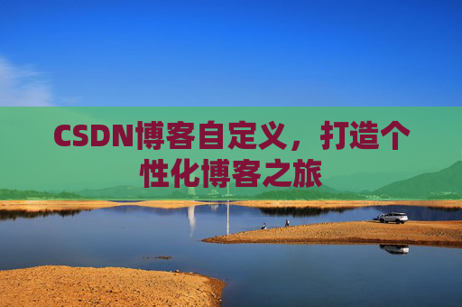 CSDN博客自定义，打造个性化博客之旅