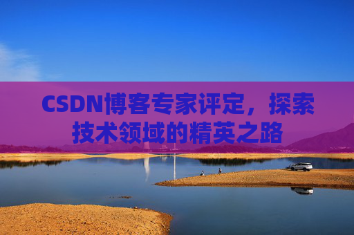 CSDN博客专家评定，探索技术领域的精英之路