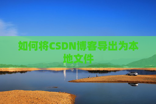 如何将CSDN博客导出为本地文件
