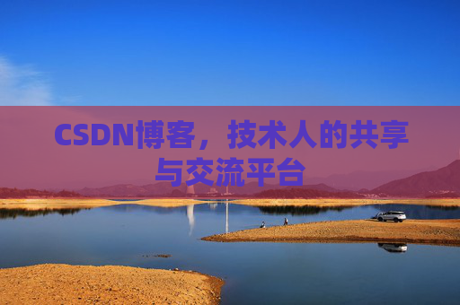 CSDN博客，技术人的共享与交流平台